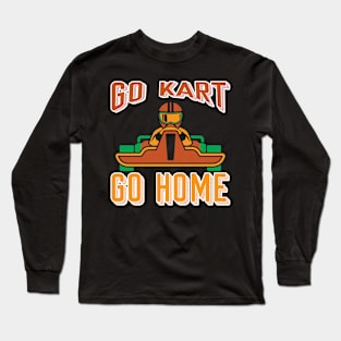 Go Kart Go Home - Kart Racing Long Sleeve T-Shirt